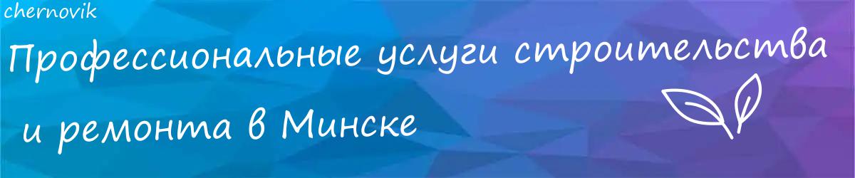 Строительные услуги в Минске: Ремонт, проектирование, отделка Строительные услуги в Минске: Ремонт, проектирование, отделка